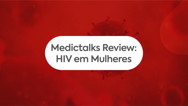 HIV em Mulheres: Uma nova era no tratamento | Medictalks Review